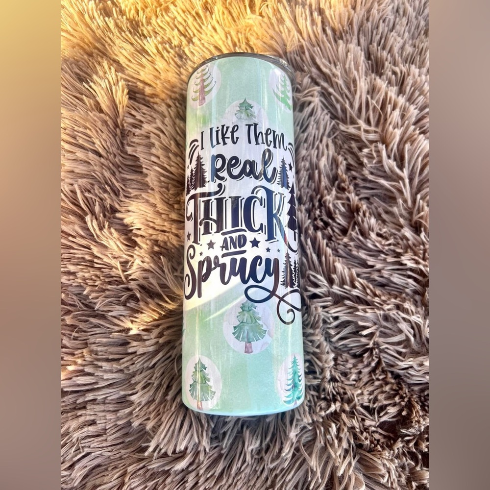 I like‎ em real thick and sprucy 20oz Tumbler